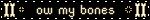 Ow my bones Blinkie